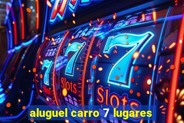 aluguel carro 7 lugares